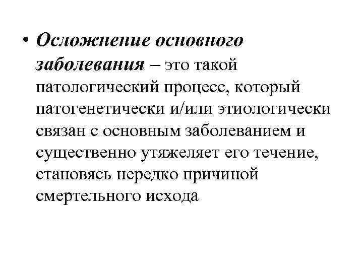  • Осложнение основного  заболевания – это такой патологический процесс, который патогенетически и/или