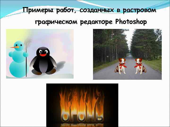 Примеры работ, созданных в растровом графическом редакторе Photoshop Примеры работ, созданных в растровом графическом редакторе Photoshop