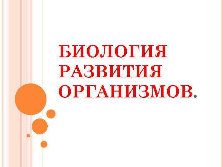 БИОЛОГИЯ РАЗВИТИЯ ОРГАНИЗМОВ. 