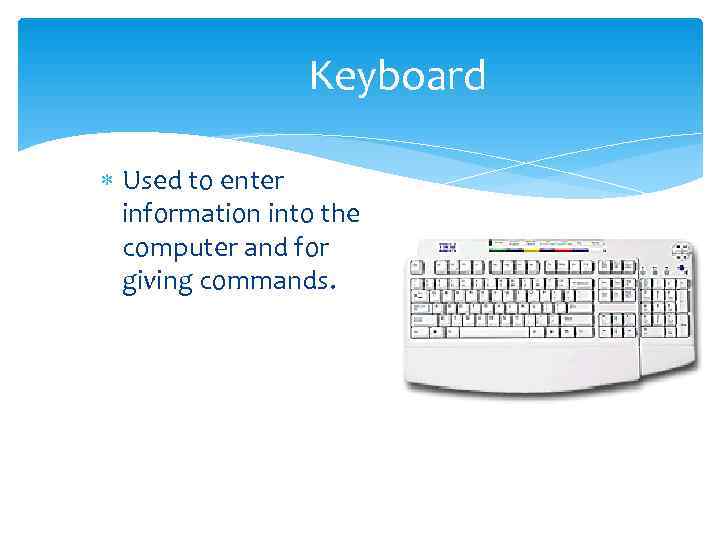    Keyboard  Used to enter  information into the  computer