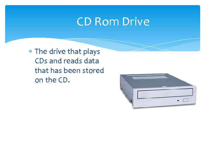    CD Rom Drive  The drive that plays  CDs and
