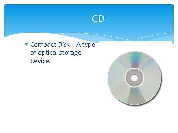      CD  Compact Disk – A type  of