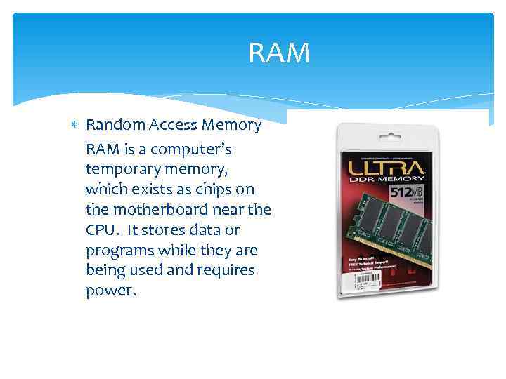      RAM  Random Access Memory  RAM is a