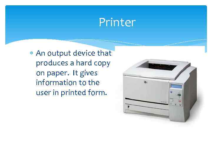     Printer  An output device that  produces a hard