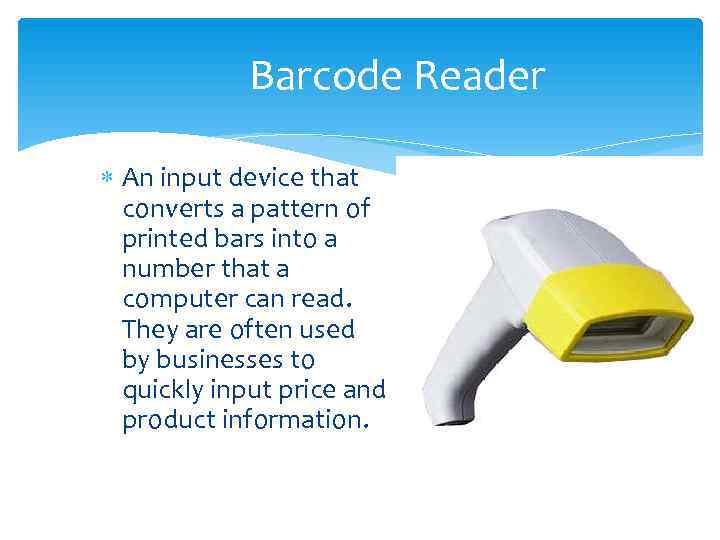   Barcode Reader  An input device that  converts a pattern of