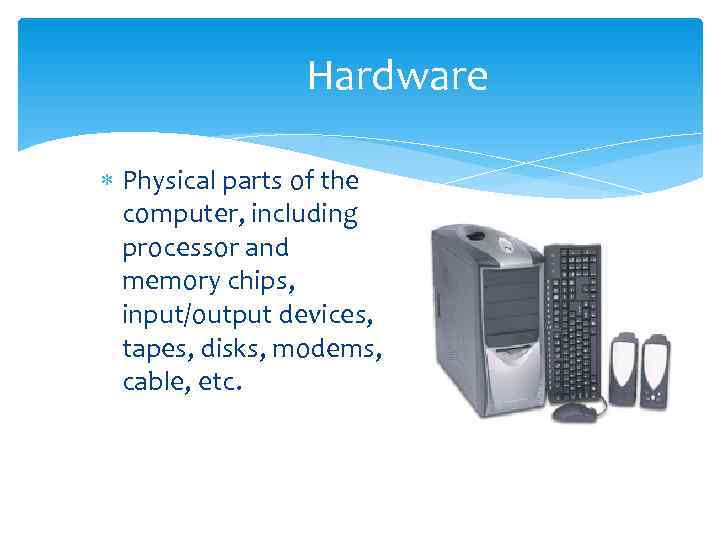     Hardware  Physical parts of the  computer, including 