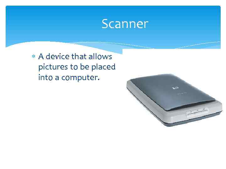     Scanner  A device that allows  pictures to be