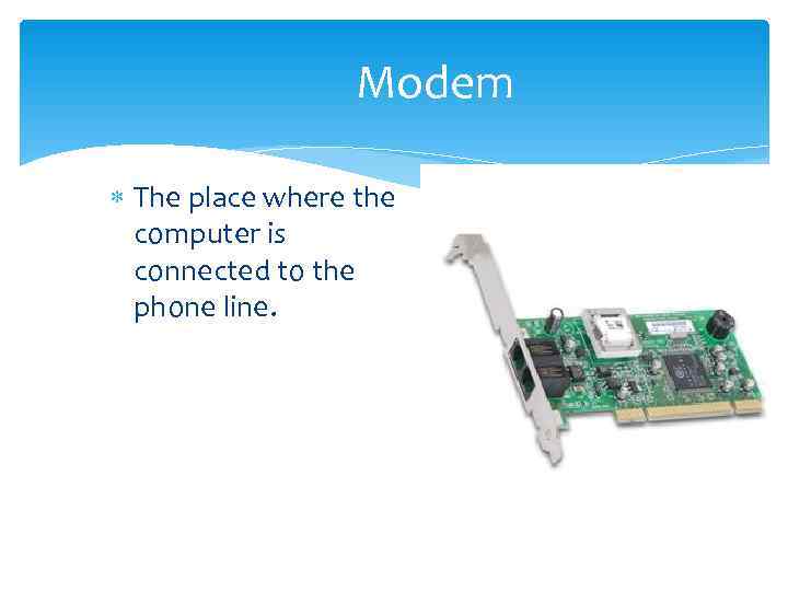    Modem  The place where the  computer is  connected