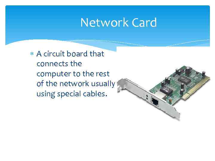    Network Card  A circuit board that  connects the 