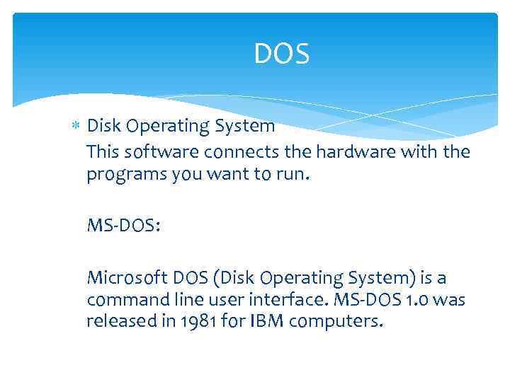     DOS  Disk Operating System  This software connects the