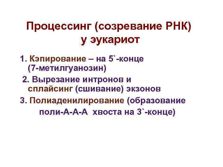 Процессинг (созревание РНК) у эукариот 1. Кэпирование – на 5`-конце Процессинг (созревание РНК) у эукариот 1. Кэпирование – на 5`-конце