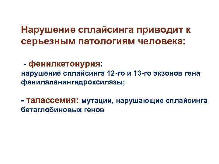 Нарушение сплайсинга приводит к серьезным патологиям человека: - фенилкетонурия: нарушение сплайсинга 12 -го Нарушение сплайсинга приводит к серьезным патологиям человека: - фенилкетонурия: нарушение сплайсинга 12 -го