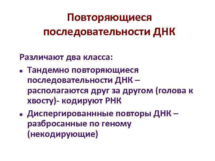 Повторяющиеся последовательности ДНК Различают два класса: Тандемно повторяющиеся последовательности Повторяющиеся последовательности ДНК Различают два класса: Тандемно повторяющиеся последовательности
