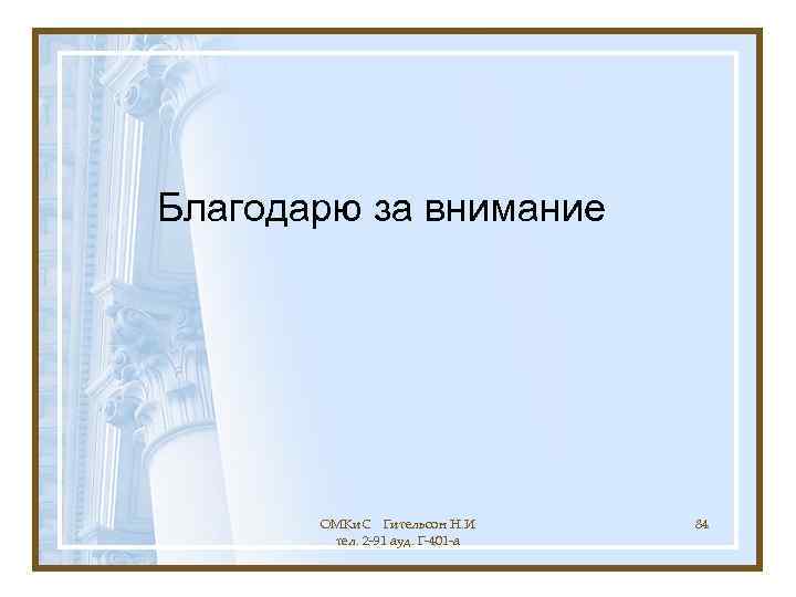Благодарю за внимание  ОМКи. С Гительсон Н. И  84   тел.