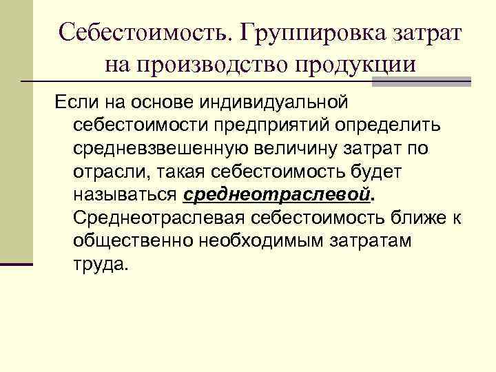 Себестоимость. Группировка затрат  на производство продукции Если на основе индивидуальной  себестоимости предприятий