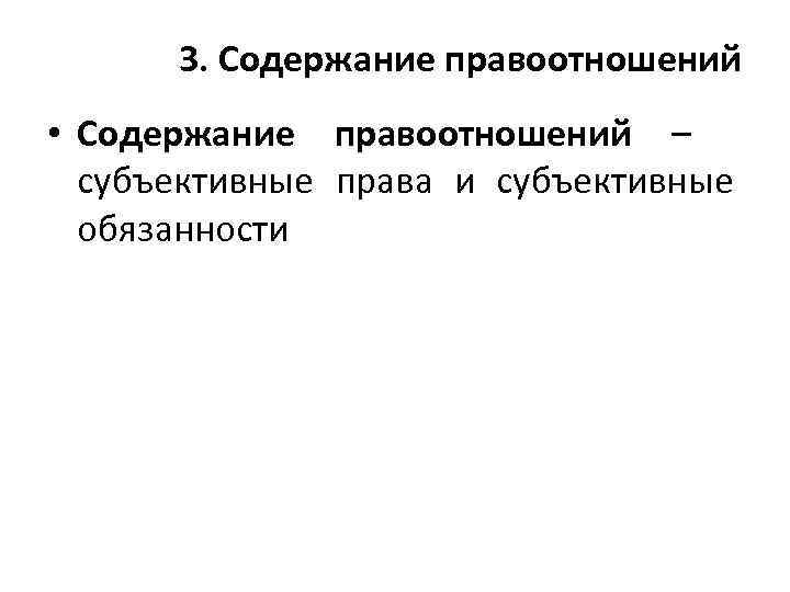  3. Содержание правоотношений • Содержание правоотношений –  субъективные права и субъективные 