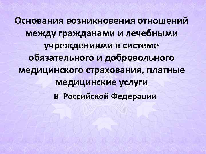 Основания возникновения отношений между гражданами и лечебными учреждениями в системе обязательного Основания возникновения отношений между гражданами и лечебными учреждениями в системе обязательного
