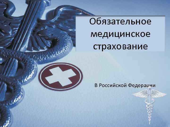 Обязательное медицинское страхование В Российской Федерации Обязательное медицинское страхование В Российской Федерации