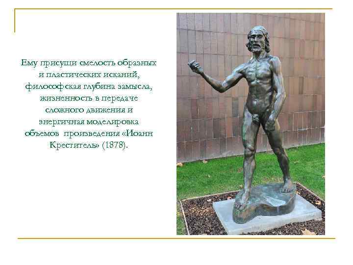 Ему присущи смелость образных и пластических исканий,  философская глубина замысла, жизненность в передаче
