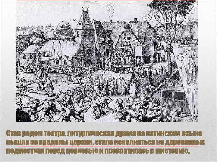 Став родом театра, литургическая драма на латинском языке вышла за пределы церкви, стала исполняться Став родом театра, литургическая драма на латинском языке вышла за пределы церкви, стала исполняться