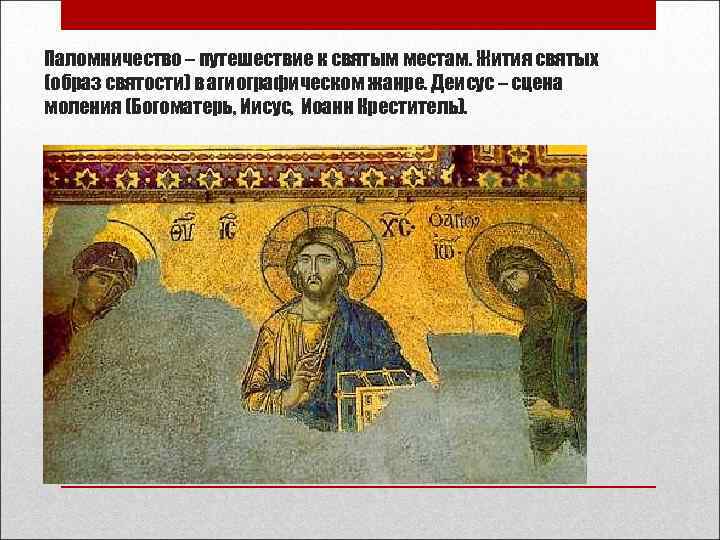 Паломничество – путешествие к святым местам. Жития святых (образ святости) в агиографическом жанре. Деисус Паломничество – путешествие к святым местам. Жития святых (образ святости) в агиографическом жанре. Деисус
