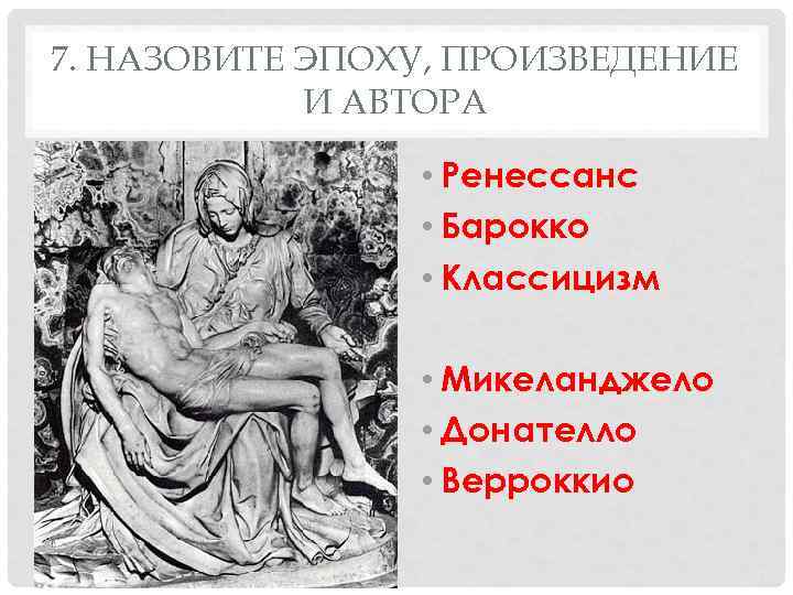 7. НАЗОВИТЕ ЭПОХУ, ПРОИЗВЕДЕНИЕ   И АВТОРА    • Ренессанс 