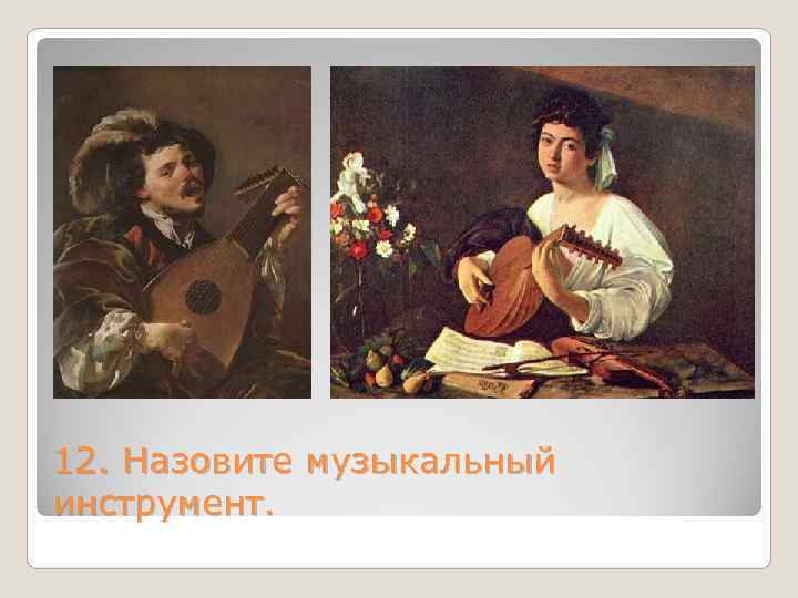 12. Назовите музыкальный инструмент. 