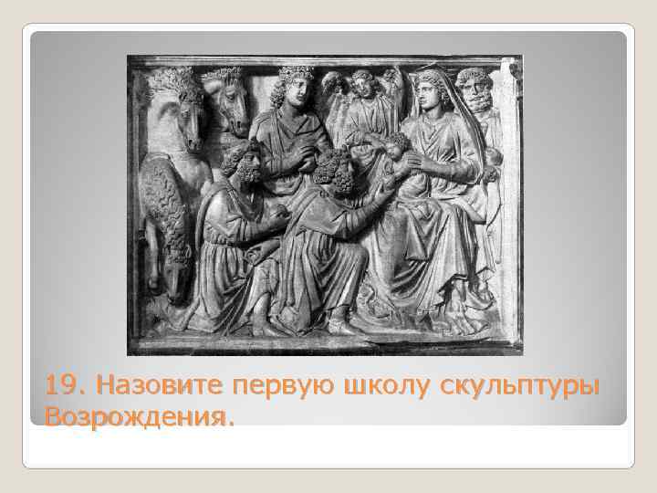19. Назовите первую школу скульптуры Возрождения. 