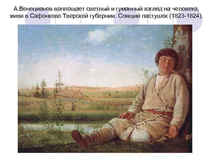  А. Венецианов воплощает светлый и гуманный взгляд на человека, живя в Сафонково Тверской