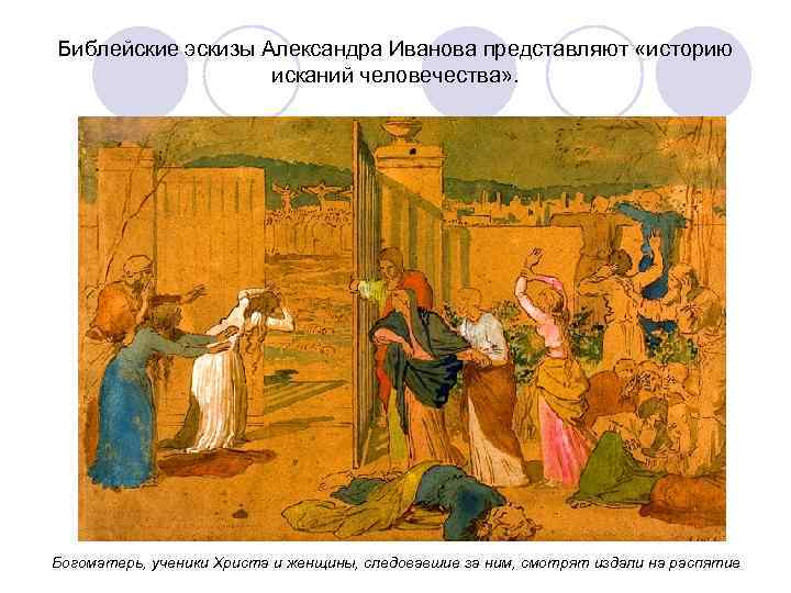Библейские эскизы Александра Иванова представляют «историю    исканий человечества» . Богоматерь, ученики