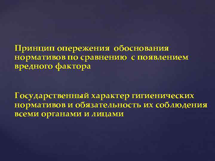 Принцип опережения обоснования нормативов по сравнению с появлением вредного фактора  Государственный характер гигиенических