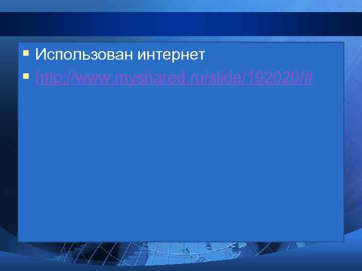 § Использован интернет § http: //www. myshared. ru/slide/192020/# 