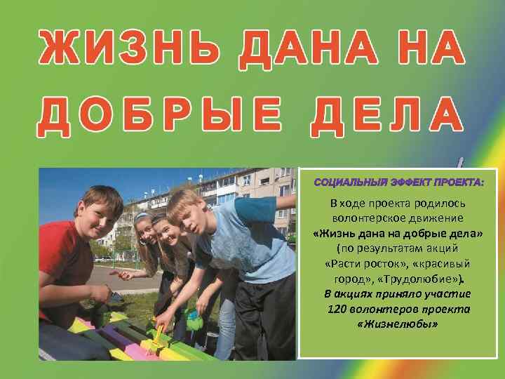   В ходе проекта родилось  волонтерское движение «Жизнь дана на добрые дела»