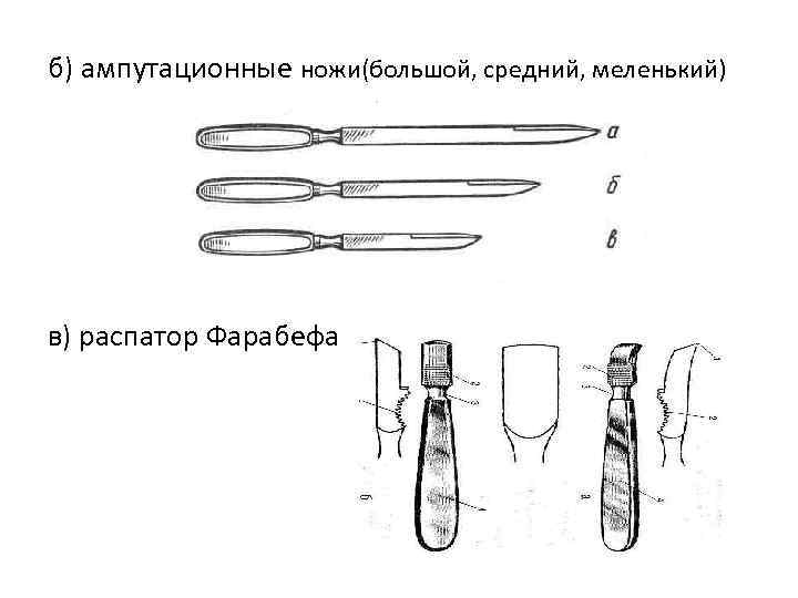 б) ампутационные ножи(большой, средний, меленький) в) распатор Фарабефа 