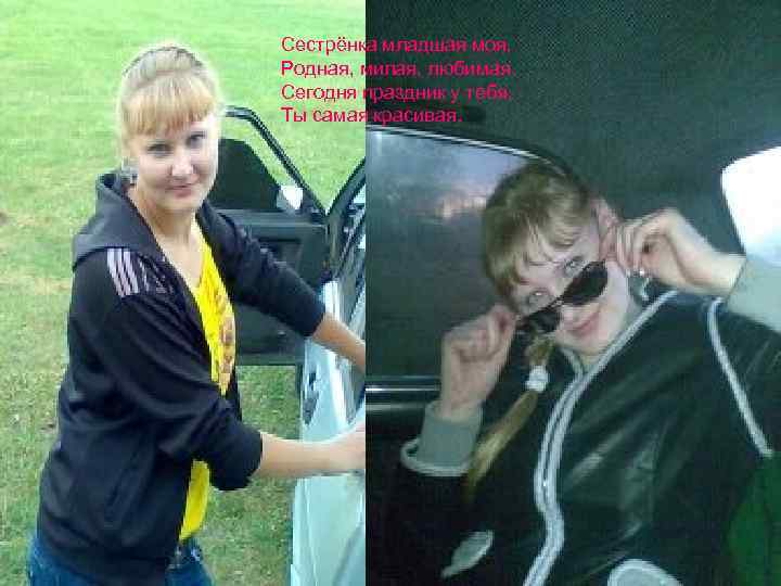 Сестрёнка младшая моя, Родная, милая, любимая. Сегодня праздник у тебя, Ты самая красивая. 