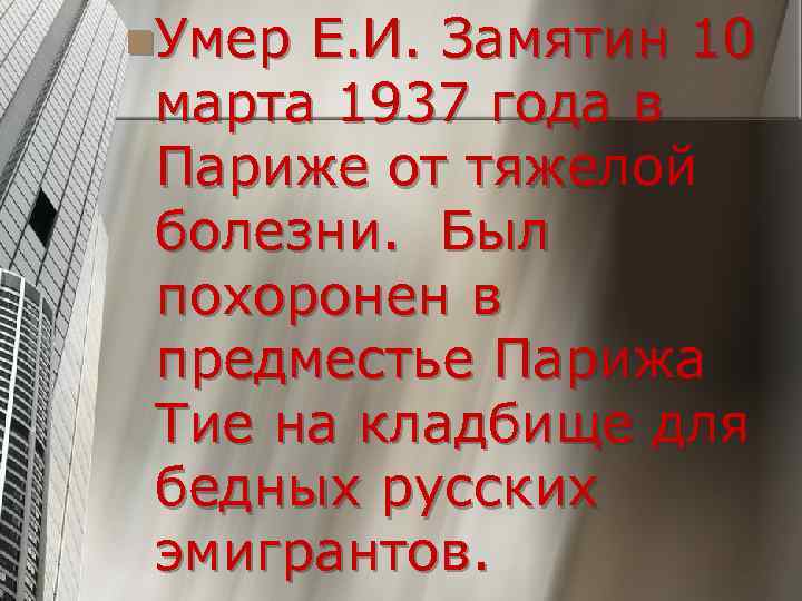 n. Умер. Е. И. Замятин 10 марта 1937 года в Париже от тяжелой болезни.