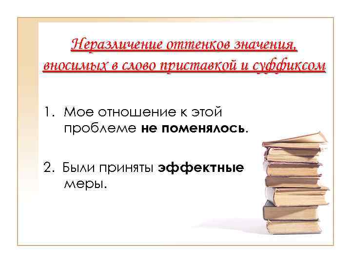 >  Неразличение оттенков значения, вносимых в слово приставкой и суффиксом 1. Мое отношение