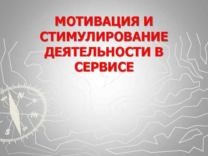 МОТИВАЦИЯ И СТИМУЛИРОВАНИЕ ДЕЯТЕЛЬНОСТИ В СЕРВИСЕ МОТИВАЦИЯ И СТИМУЛИРОВАНИЕ ДЕЯТЕЛЬНОСТИ В СЕРВИСЕ