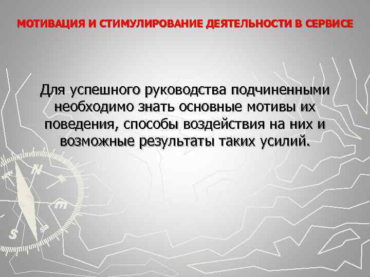 МОТИВАЦИЯ И СТИМУЛИРОВАНИЕ ДЕЯТЕЛЬНОСТИ В СЕРВИСЕ Для успешного руководства подчиненными необходимо знать основные МОТИВАЦИЯ И СТИМУЛИРОВАНИЕ ДЕЯТЕЛЬНОСТИ В СЕРВИСЕ Для успешного руководства подчиненными необходимо знать основные