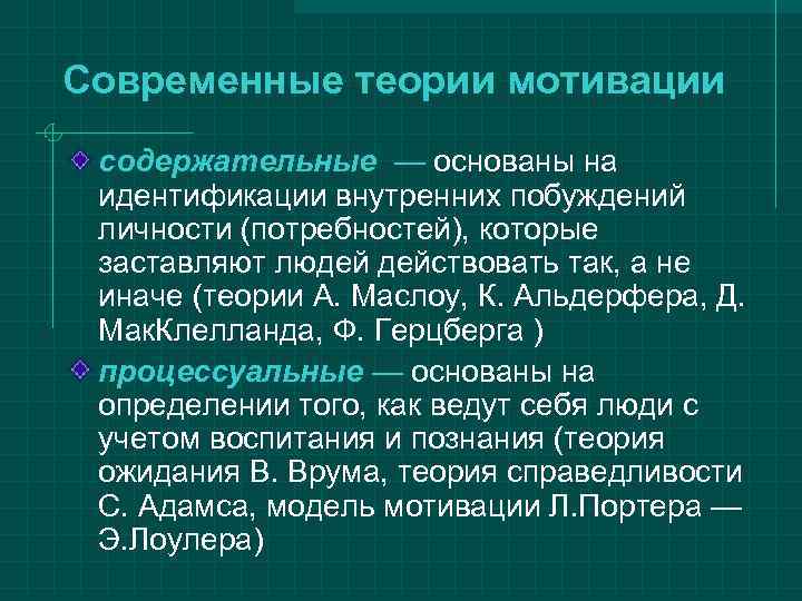 Современные теории мотивации содержательные — основаны на  идентификации внутренних побуждений  личности (потребностей),
