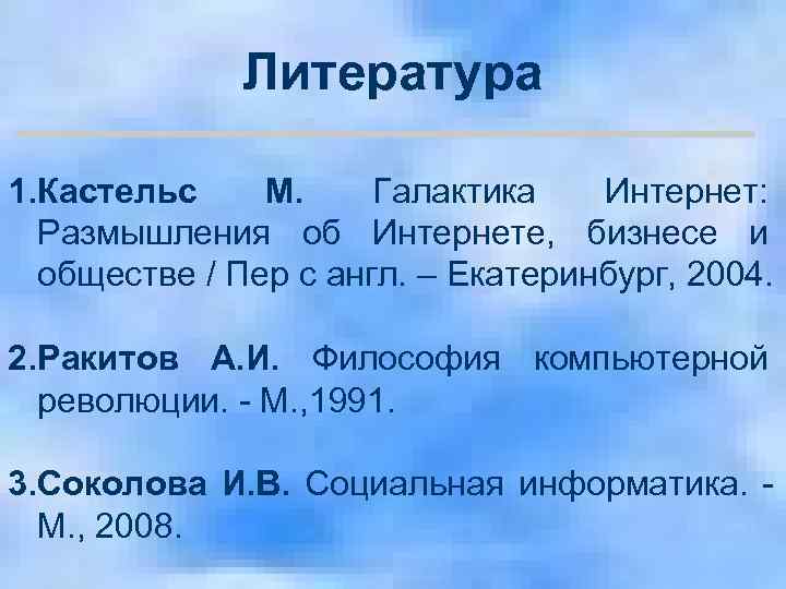    Литература 1. Кастельс М. Галактика  Интернет: Размышления об Интернете, 