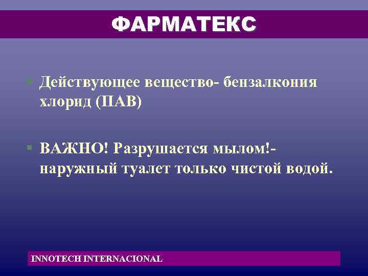 ФАРМАТЕКС § Действующее вещество- бензалкония хлорид (ПАВ) § ВАЖНО! Разрушается ФАРМАТЕКС § Действующее вещество- бензалкония хлорид (ПАВ) § ВАЖНО! Разрушается