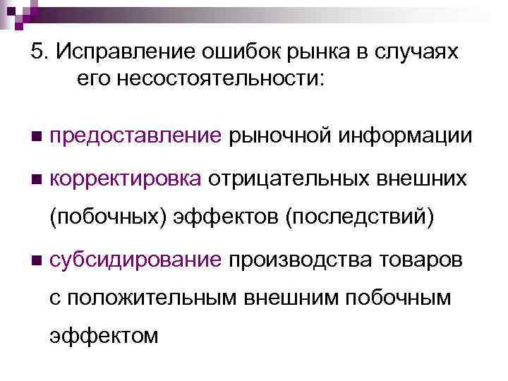 5. Исправление ошибок рынка в случаях его несостоятельности:  n  предоставление рыночной информации