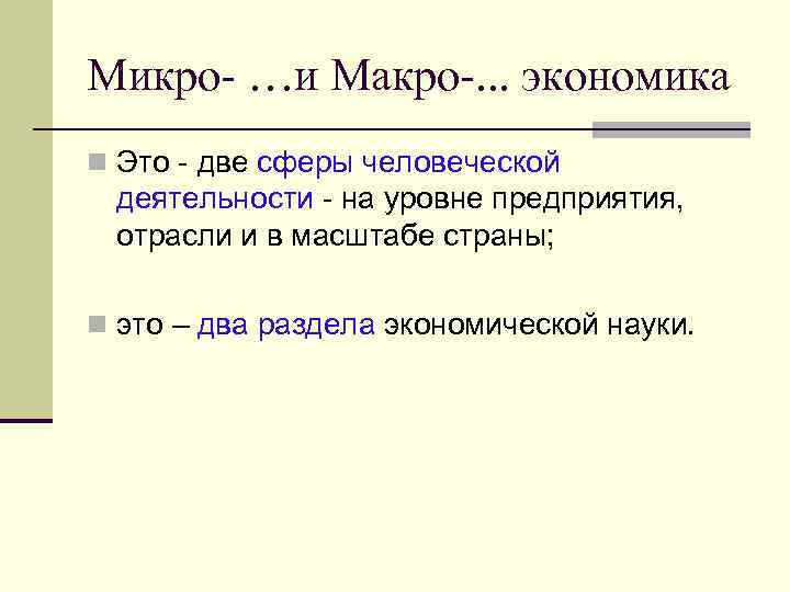 Микро- …и Макро-. . . экономика n Это - две сферы человеческой деятельности -