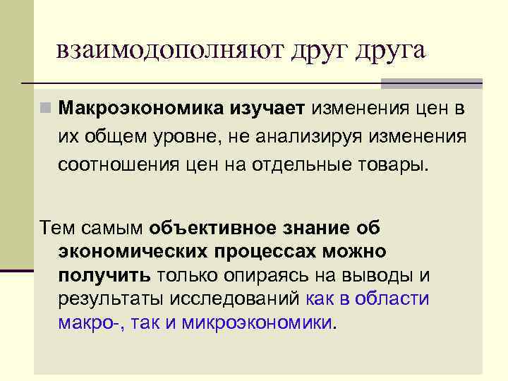  взаимодополняют друга n Макроэкономика изучает изменения цен в их общем уровне, не анализируя