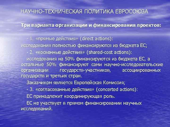 НАУЧНО-ТЕХНИЧЕСКАЯ ПОЛИТИКА ЕВРОСОЮЗА Три варианта организации и финансирования проектов: - 1. «прямые действия» НАУЧНО-ТЕХНИЧЕСКАЯ ПОЛИТИКА ЕВРОСОЮЗА Три варианта организации и финансирования проектов: - 1. «прямые действия»