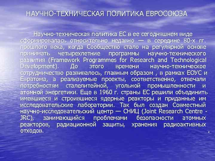 НАУЧНО-ТЕХНИЧЕСКАЯ ПОЛИТИКА ЕВРОСОЮЗА Научно-техническая политика ЕС в ее сегодняшнем виде сформировалась относительно НАУЧНО-ТЕХНИЧЕСКАЯ ПОЛИТИКА ЕВРОСОЮЗА Научно-техническая политика ЕС в ее сегодняшнем виде сформировалась относительно