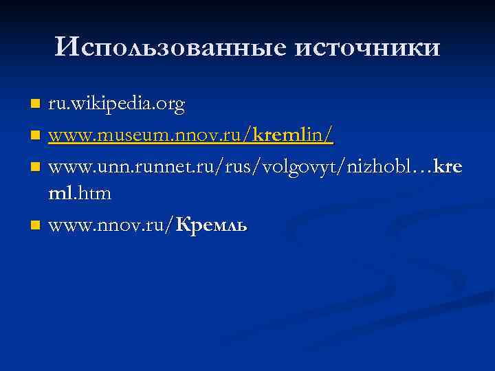 Использованные источники n ru. wikipedia. org n www. museum. nnov. ru/kremlin/ n Использованные источники n ru. wikipedia. org n www. museum. nnov. ru/kremlin/ n