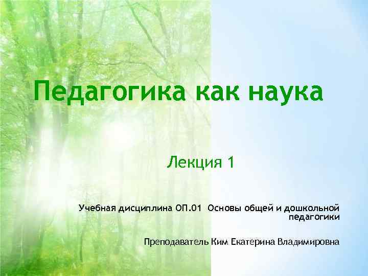 Педагогика как наука Лекция 1 Учебная дисциплина ОП. 01 Основы Педагогика как наука Лекция 1 Учебная дисциплина ОП. 01 Основы