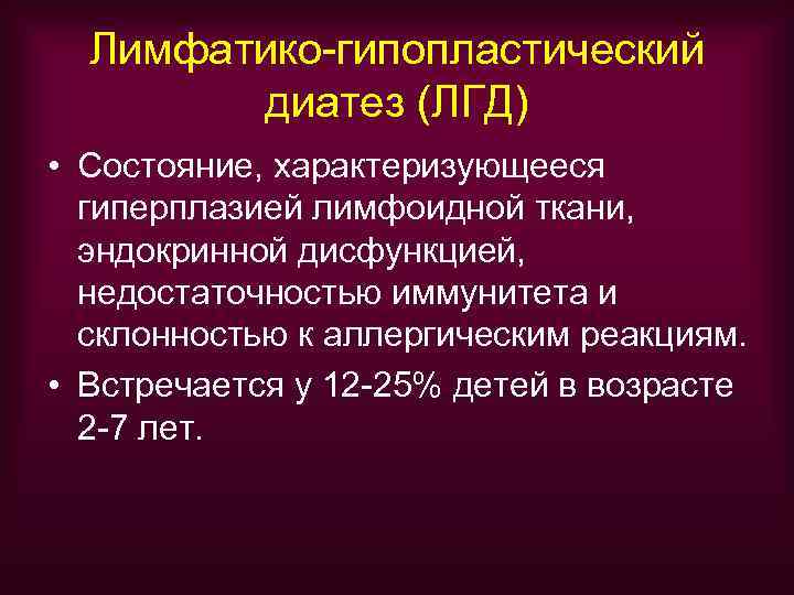  Лимфатико-гипопластический   диатез (ЛГД) • Состояние, характеризующееся  гиперплазией лимфоидной ткани, 